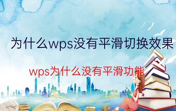 为什么wps没有平滑切换效果 wps为什么没有平滑功能？